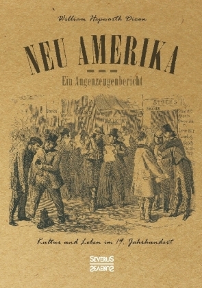 Neu Amerika – Ein Augenzeugenbericht - William Hepworth Dixon