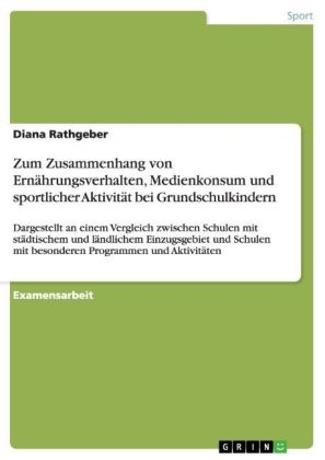 Zum Zusammenhang von ErnÃ¤hrungsverhalten, Medienkonsum und sportlicher AktivitÃ¤t bei Grundschulkindern - Diana Rathgeber