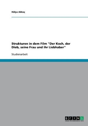 Strukturen in dem Film "Der Koch, der Dieb, seine Frau und ihr Liebhaber" - HÃ¼lya AkkaÂ¿