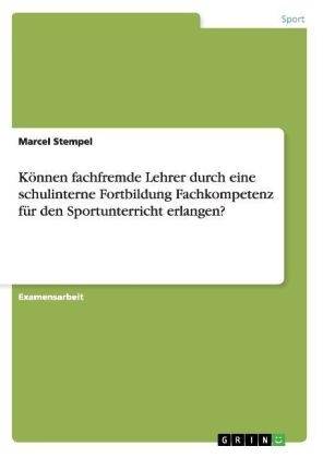 KÃ¶nnen fachfremde Lehrer durch eine schulinterne Fortbildung Fachkompetenz fÃ¼r den Sportunterricht erlangen? - Marcel Stempel