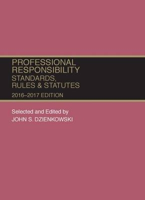 Professional Responsibility, Standards, Rules and Statutes - John Dzienkowski