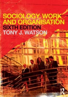 Sociology, Work and Organisation - Tony Watson