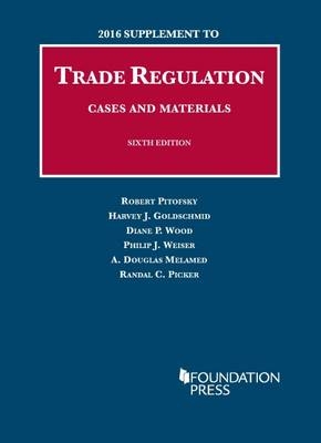 Trade Regulation, Cases and Materials - Robert Pitofsky, Harvey Goldschmid, Diane Wood, Philip Weiser, Arthur Melamed