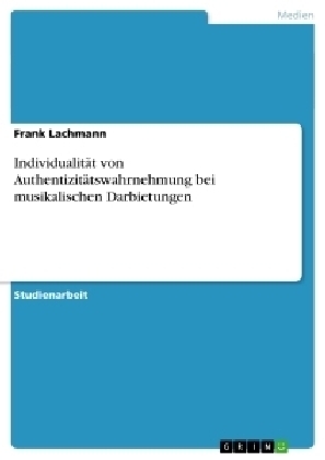 IndividualitÃ¤t von AuthentizitÃ¤tswahrnehmung bei musikalischen Darbietungen - Frank Lachmann