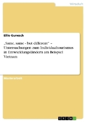 Â¿Same, same - but differentÂ¿ Â¿ Untersuchungen zum Individualtourismus in EntwicklungslÃ¤ndern am Beispiel Vietnam - Ellie Gunesch