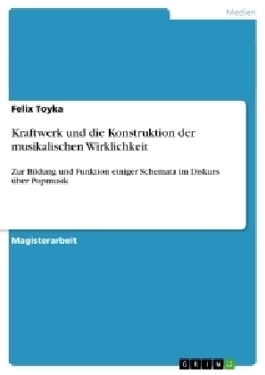 Kraftwerk und die Konstruktion der musikalischen Wirklichkeit - Felix Toyka