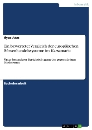 Ein bewerteter Vergleich der europäischen Börsenhandelssysteme im Kassamarkt - Ilyas Atas