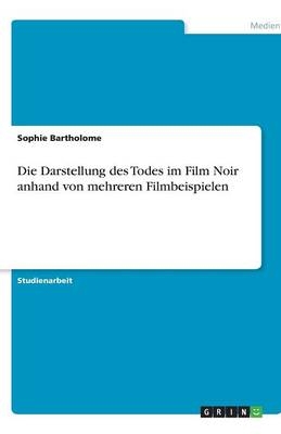 Die Darstellung des Todes im Film Noir anhand von mehreren Filmbeispielen - Sophie Bartholome