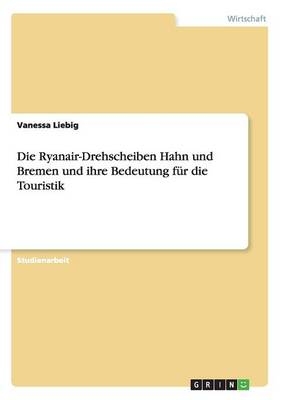 Die Ryanair-Drehscheiben Hahn und Bremen und ihre Bedeutung fÃ¼r die Touristik - Vanessa Liebig