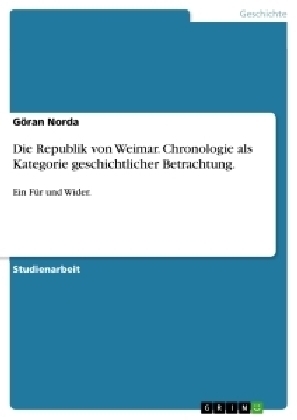 Die Republik von Weimar. Chronologie als Kategorie geschichtlicher Betrachtung. - Göran Norda