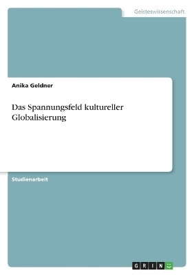 Das Spannungsfeld kultureller Globalisierung - Anika Geldner