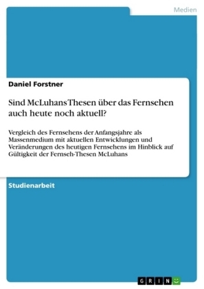 Sind McLuhans Thesen Ã¼ber das Fernsehen auch heute noch aktuell? - Daniel Forstner