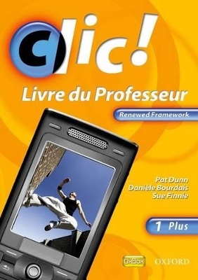 Clic!: 1 Plus Teacher Book Renewed Framework Edition - Daniele Bourdais, Sue Finnie