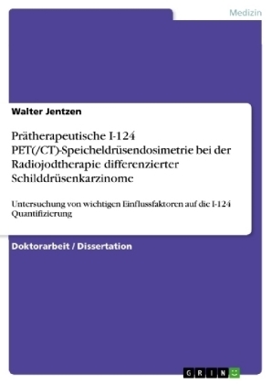 PrÃ¤therapeutische I-124 PET(/CT)-SpeicheldrÃ¼sendosimetrie bei der Radiojodtherapie differenzierter SchilddrÃ¼senkarzinome - Walter Jentzen