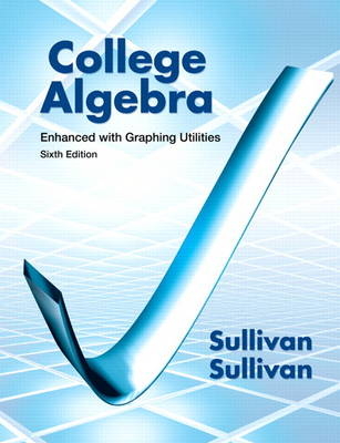 College Algebra Enhanced with Graphing Utilities - Michael Sullivan, Michael Sullivan  III