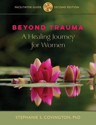 Beyond Trauma Facilitator Guide - Stephanie S. Covington