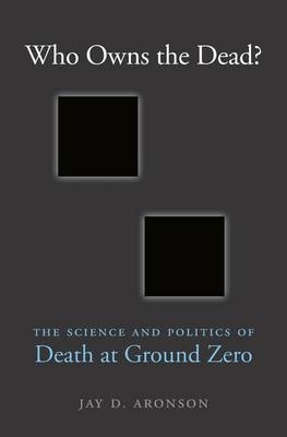 Who Owns the Dead? - Jay D. Aronson