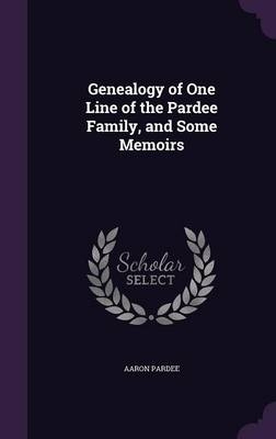 Genealogy of One Line of the Pardee Family, and Some Memoirs - Aaron Pardee