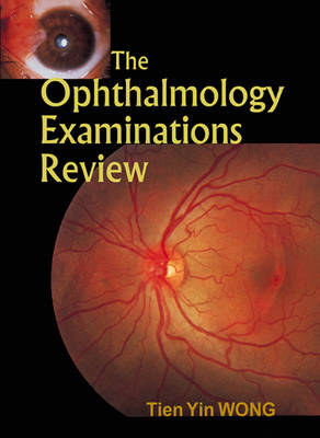 Ophthalmology Examinations Review, The - Tien Yin Wong