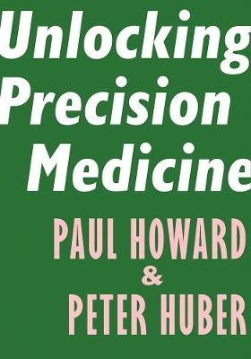 Unlocking Precision Medicine - Paul Howard, Peter Huber