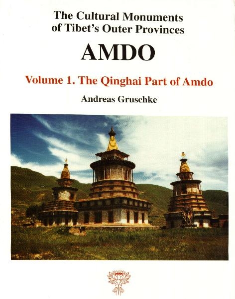 Die Kulturdenkmäler Osttibets /The Cultural Monuments of Tibet's Outer Provinces - AMDO Nordosttibet /Northeast Tibet / Die in der Provinz Qinghai gelegenen Teile Amdos. Teil I - Andreas Gruschke