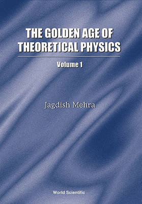 Golden Age Of Theoretical Physics, The (Boxed Set Of 2 Volumes) - Jagdish Mehra