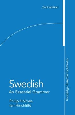 Swedish: An Essential Grammar - Ian Hinchliffe, Philip Holmes