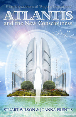 Atlantis and the New Consciousness - Stuart Wilson, Joanna Prentis