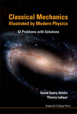 Classical Mechanics Illustrated By Modern Physics: 42 Problems With Solutions - David Guery-Odelin, Thierry Lahaye