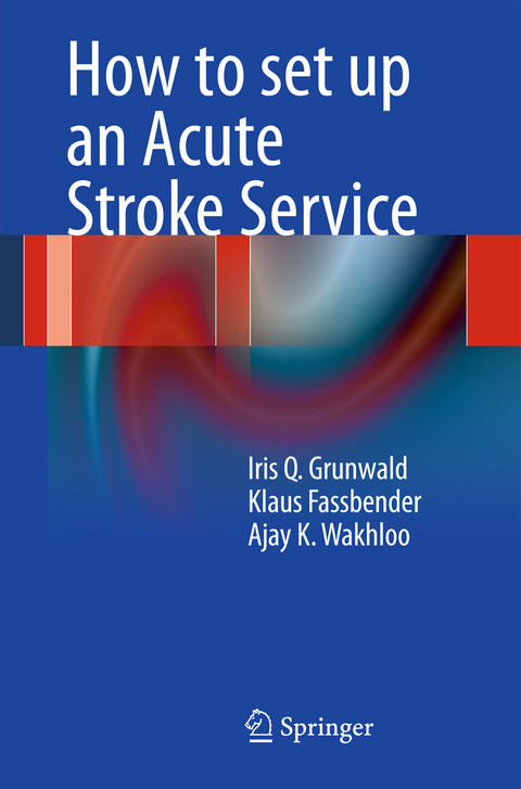 How to set up an Acute Stroke Service - Iris Q. Grunwald, Klaus Fassbender, Ajay K. Wakhloo