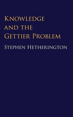 Knowledge and the Gettier Problem - Stephen Hetherington