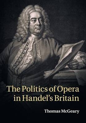 The Politics of Opera in Handel's Britain - Thomas McGeary