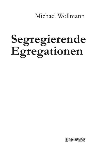 Segregierende Egregationen - Michael Wollmann