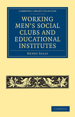 Working Men's Social Clubs and Educational Institutes - Henry Solly