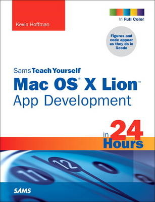 Sams Teach Yourself Mac OS X Lion App Development in 24 Hours - Kevin Hoffman