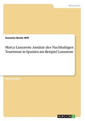 Marca Lanzarote - Ansätze des Nachhaltigen Tourismus in Spanien am Beispiel Lanzarote - Susanne B Will