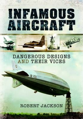 Infamous Aircraft: Dangerous Designs and Their Vices - Robert Jackson