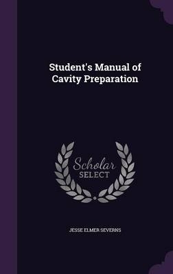 Student's Manual of Cavity Preparation - Jesse Elmer Severns