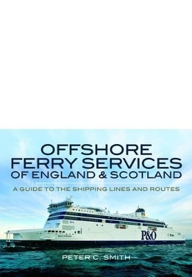 Offshore Ferry Services of England and Scotland: A Useful Guide to the Shipping Lines and Routes - Peter C. Smith