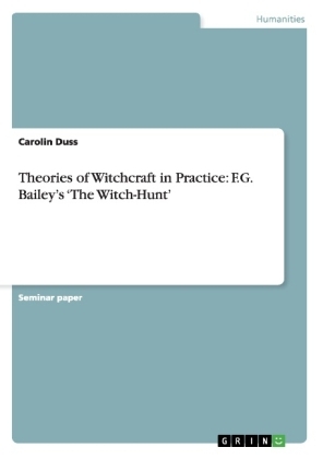 Theories of Witchcraft in Practice: F.G. BaileyÂ¿s Â¿The Witch-HuntÂ¿ - Carolin Duss