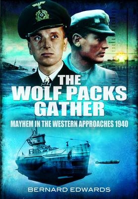 Wolf Packs Gather: Mayhem in the Western Approaches 1940 - Bernard Edwards