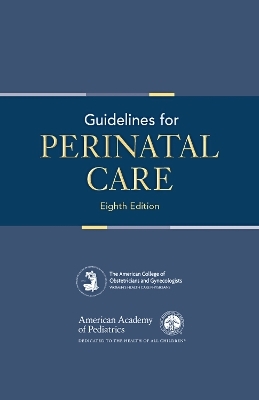 Guidelines for Perinatal Care - AAP Committee on Fetus Newborn, ACOG Committee on Obstetric Practice