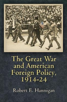 The Great War and American Foreign Policy, 1914-24 - Robert E. Hannigan