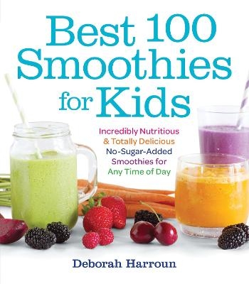 Best 100 Smoothies for Kids - Deborah Harroun