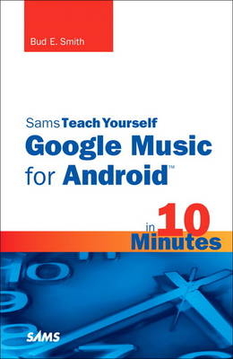 Sams Teach Yourself Google Music for Android in 10 Minutes - Bud E. Smith