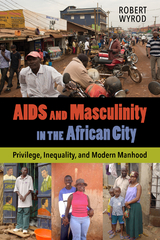 AIDS and Masculinity in the African City - Robert Wyrod