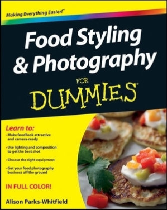 Food Styling and Photography For Dummies - Alison Parks-Whitfield