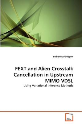 FEXT and Alien Crosstalk Cancellation in Upstream MIMO VDSL - Birhane Alemayoh