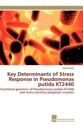 Key Determinants of Stress Response in Pseudomonas putida KT2440 - Sarah Frank