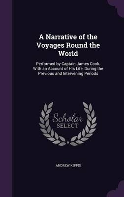 A Narrative of the Voyages Round the World - Andrew Kippis